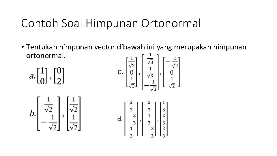 Contoh Soal Himpunan Ortonormal • Tentukan himpunan vector dibawah ini yang merupakan himpunan ortonormal.