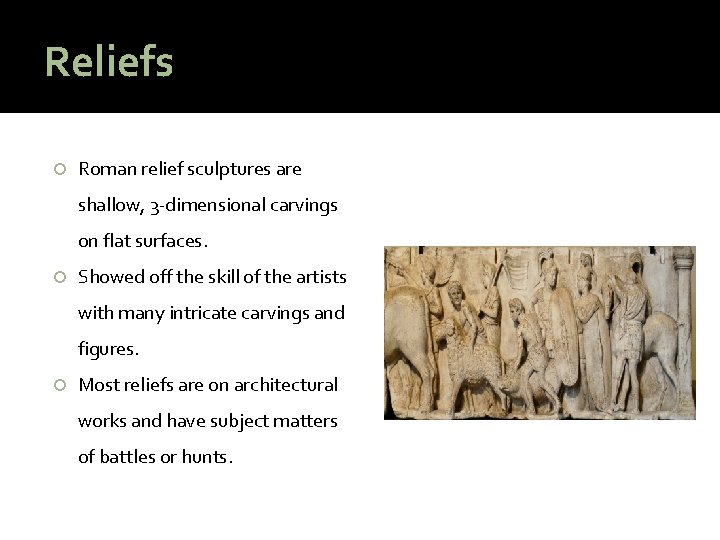 Reliefs Roman relief sculptures are shallow, 3 -dimensional carvings on flat surfaces. Showed off