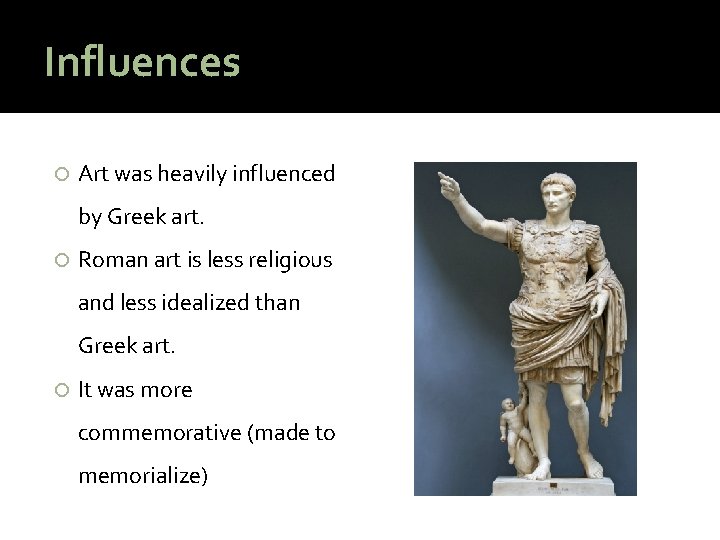 Influences Art was heavily influenced by Greek art. Roman art is less religious and