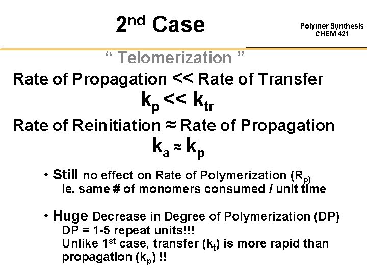 2 nd Case Polymer Synthesis CHEM 421 “ Telomerization ” Rate of Propagation <<