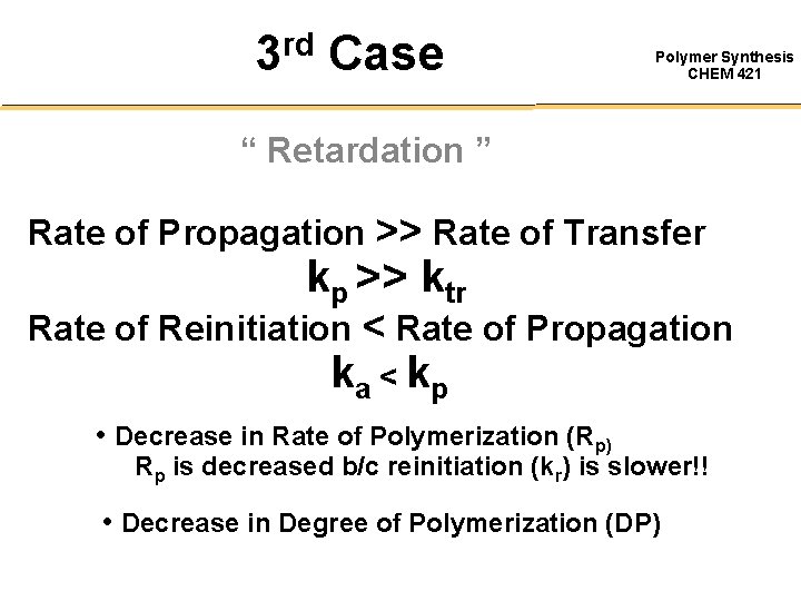 3 rd Case Polymer Synthesis CHEM 421 “ Retardation ” Rate of Propagation >>