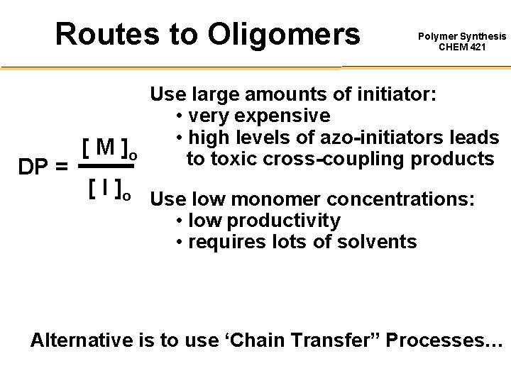 Routes to Oligomers DP = [ M ]o Polymer Synthesis CHEM 421 Use large