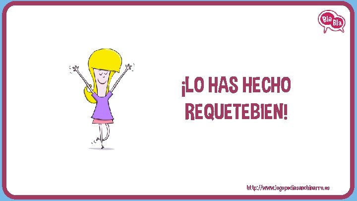 ¡LO HAS HECHO REQUETEBIEN! http: //www. logopediasanchinarro. es 