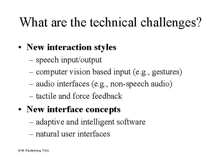 What are the technical challenges? • New interaction styles – speech input/output – computer