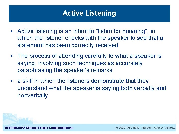 Active Listening • Active listening is an intent to "listen for meaning", in which