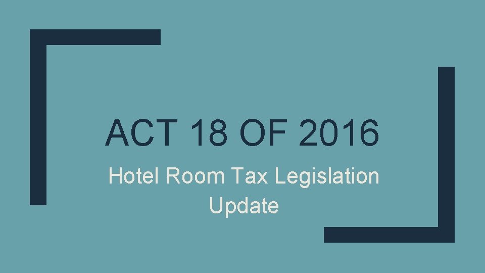 ACT 18 OF 2016 Hotel Room Tax Legislation Update 