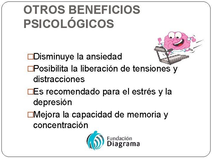 OTROS BENEFICIOS PSICOLÓGICOS �Disminuye la ansiedad �Posibilita la liberación de tensiones y distracciones �Es