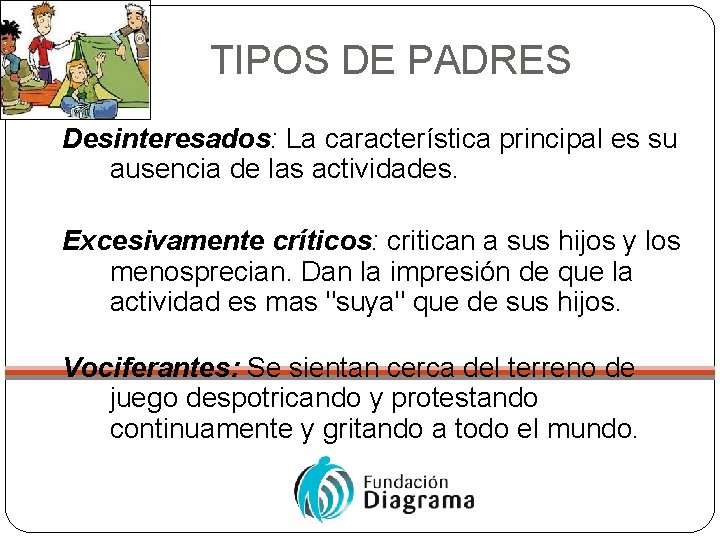 TIPOS DE PADRES Desinteresados: La característica principal es su ausencia de las actividades. Excesivamente