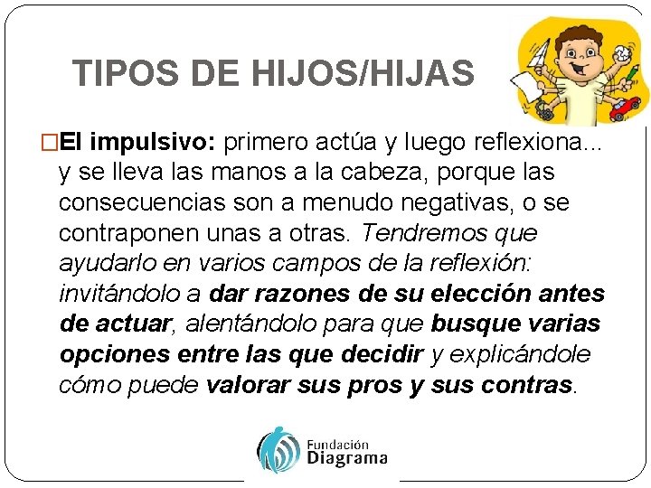 TIPOS DE HIJOS/HIJAS �El impulsivo: primero actúa y luego reflexiona. . . y se