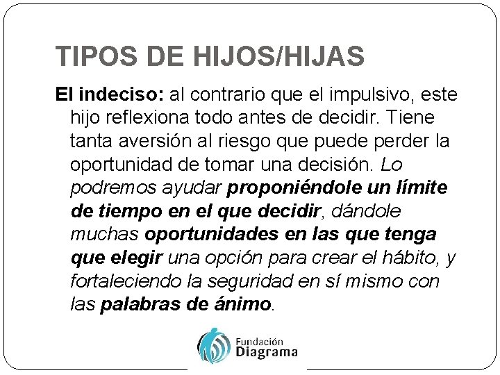 TIPOS DE HIJOS/HIJAS El indeciso: al contrario que el impulsivo, este hijo reflexiona todo