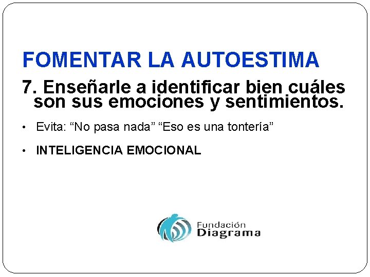 FOMENTAR LA AUTOESTIMA 7. Enseñarle a identificar bien cuáles son sus emociones y sentimientos.