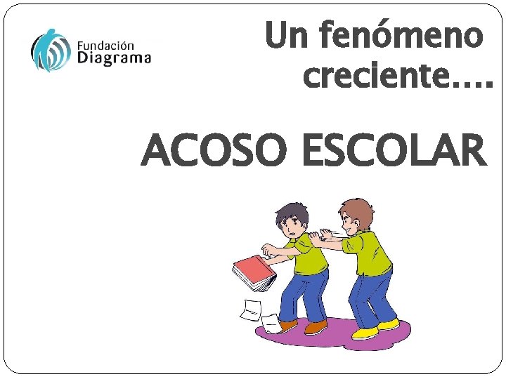 Un fenómeno creciente…. ACOSO ESCOLAR 