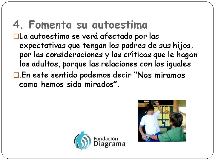 4. Fomenta su autoestima �La autoestima se verá afectada por las expectativas que tengan