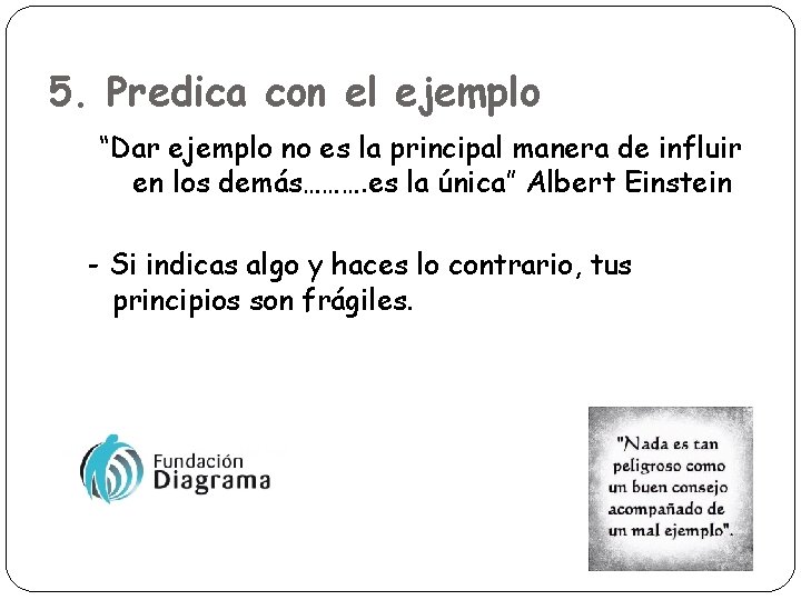 5. Predica con el ejemplo “Dar ejemplo no es la principal manera de influir