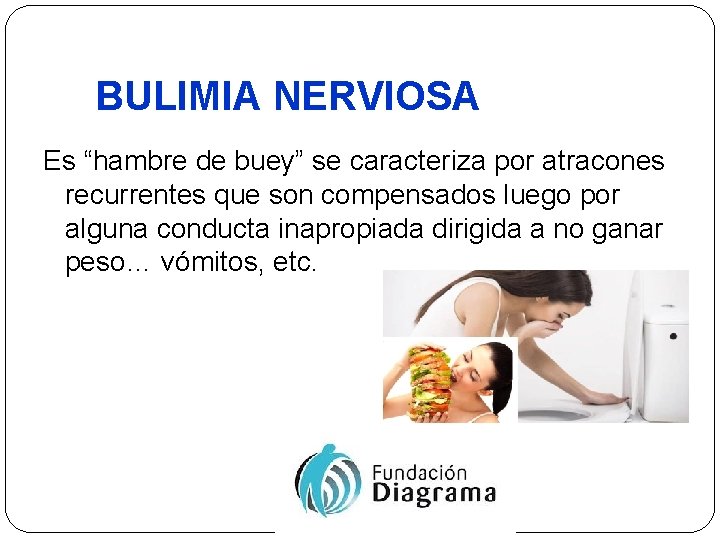 BULIMIA NERVIOSA Es “hambre de buey” se caracteriza por atracones recurrentes que son compensados