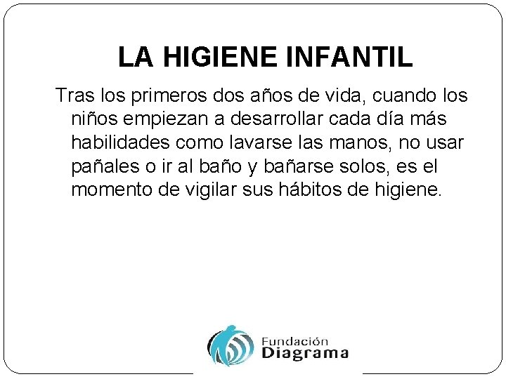 LA HIGIENE INFANTIL Tras los primeros dos años de vida, cuando los niños empiezan