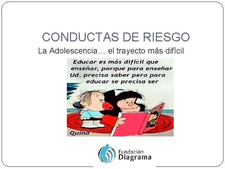  CONDUCTAS DE RIESGO La Adolescencia… el trayecto más difícil 