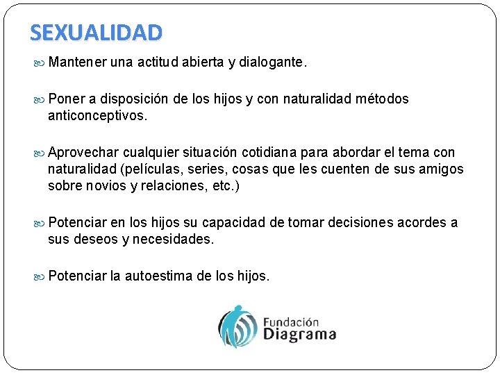 SEXUALIDAD Mantener una actitud abierta y dialogante. Poner a disposición de los hijos y