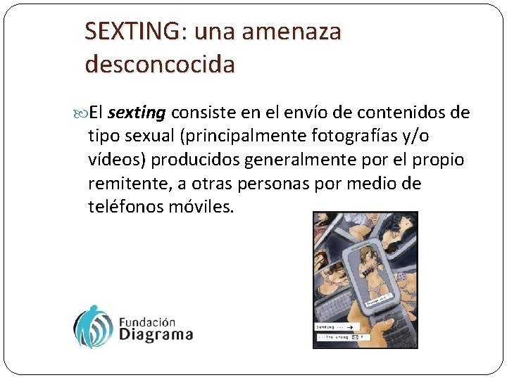 SEXTING: una amenaza desconcocida El sexting consiste en el envío de contenidos de tipo