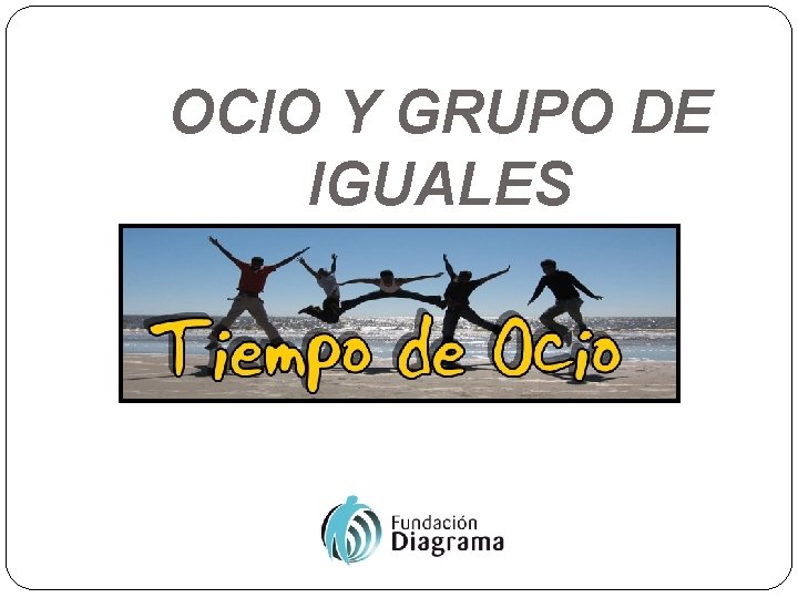 OCIO Y GRUPO DE IGUALES 