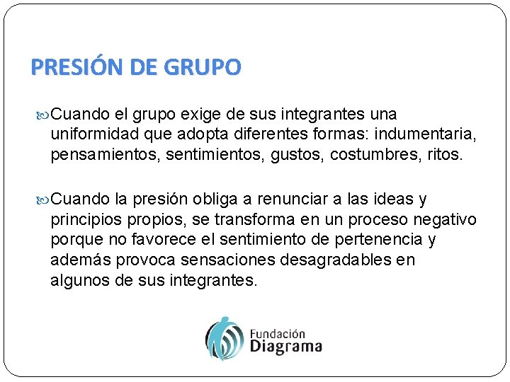 PRESIÓN DE GRUPO Cuando el grupo exige de sus integrantes una uniformidad que adopta