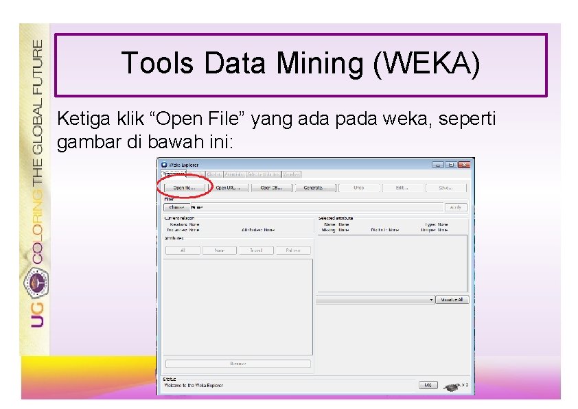 Tools Data Mining (WEKA) Ketiga klik “Open File” yang ada pada weka, seperti gambar