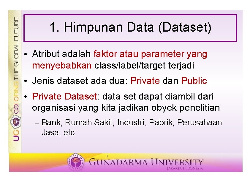 1. Himpunan Data (Dataset) • Atribut adalah faktor atau parameter yang menyebabkan class/label/target terjadi