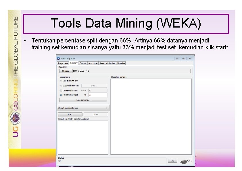 Tools Data Mining (WEKA) • Tentukan percentase split dengan 66%. Artinya 66% datanya menjadi