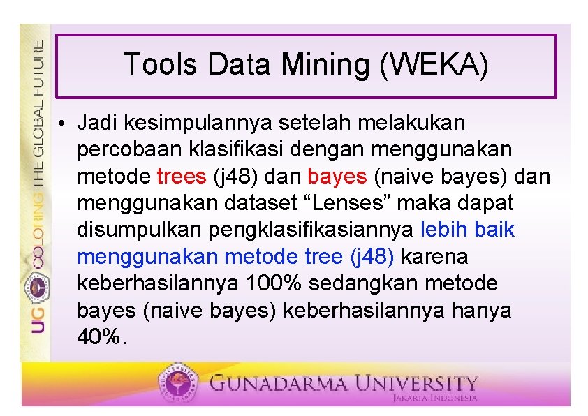 Tools Data Mining (WEKA) • Jadi kesimpulannya setelah melakukan percobaan klasifikasi dengan menggunakan metode