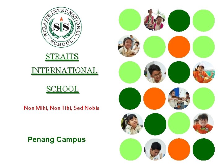 STRAITS INTERNATIONAL SCHOOL Non Mihi, Non Tibi, Sed Nobis Penang Campus 