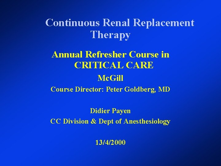 Continuous Renal Replacement Therapy Annual Refresher Course in CRITICAL CARE Mc. Gill Course Director: Continuous Renal Replacement Therapy Annual Refresher Course in CRITICAL CARE Mc. Gill Course Director: