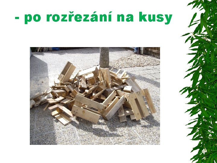 - po rozřezání na kusy 