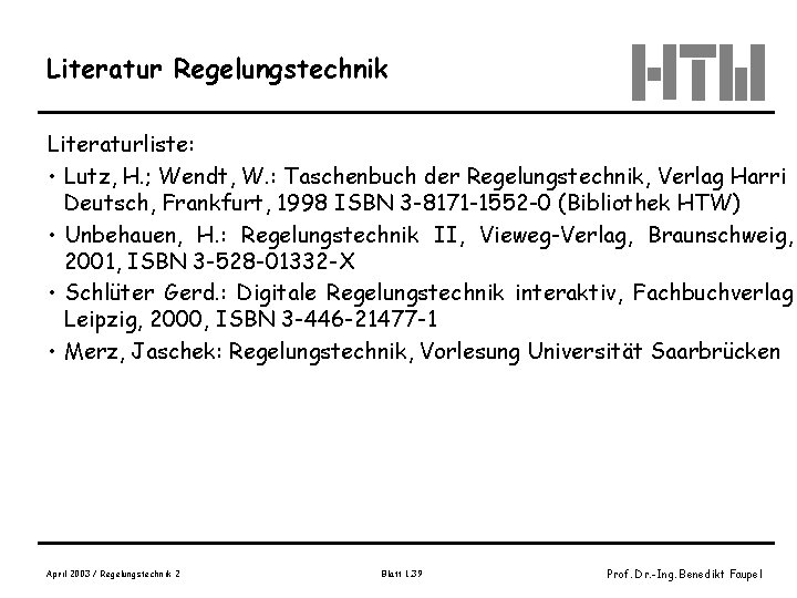 Literatur Regelungstechnik Literaturliste: • Lutz, H. ; Wendt, W. : Taschenbuch der Regelungstechnik, Verlag