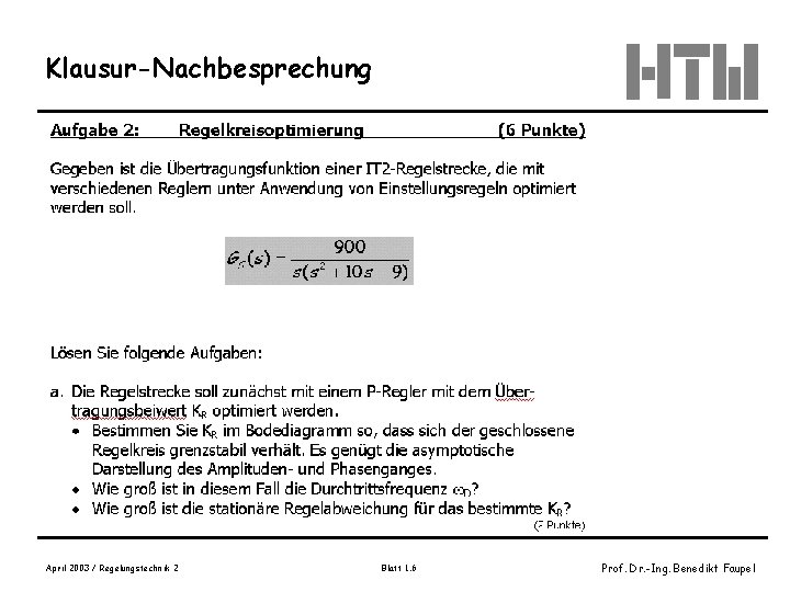 Klausur-Nachbesprechung April 2003 / Regelungstechnik 2 Blatt 1. 6 Prof. Dr. -Ing. Benedikt Faupel