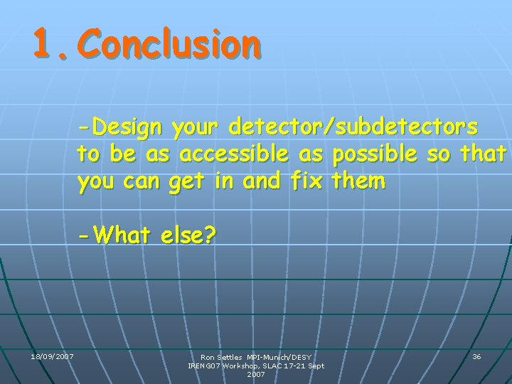 1. Conclusion -Design your detector/subdetectors to be as accessible as possible so that you 1. Conclusion -Design your detector/subdetectors to be as accessible as possible so that you