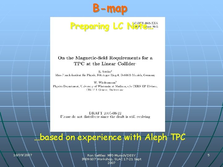 B-map Preparing LC Note… …based on experience with Aleph TPC 18/09/2007 Ron Settles MPI-Munich/DESY B-map Preparing LC Note… …based on experience with Aleph TPC 18/09/2007 Ron Settles MPI-Munich/DESY