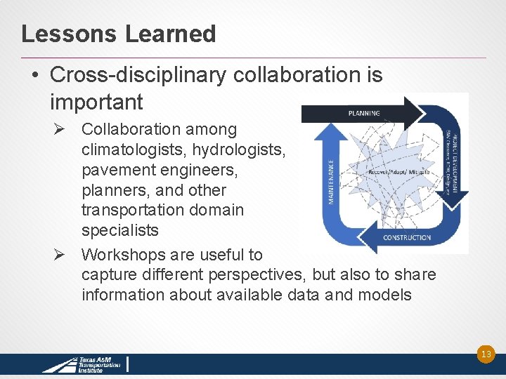 Lessons Learned • Cross-disciplinary collaboration is important Ø Collaboration among climatologists, hydrologists, pavement engineers,