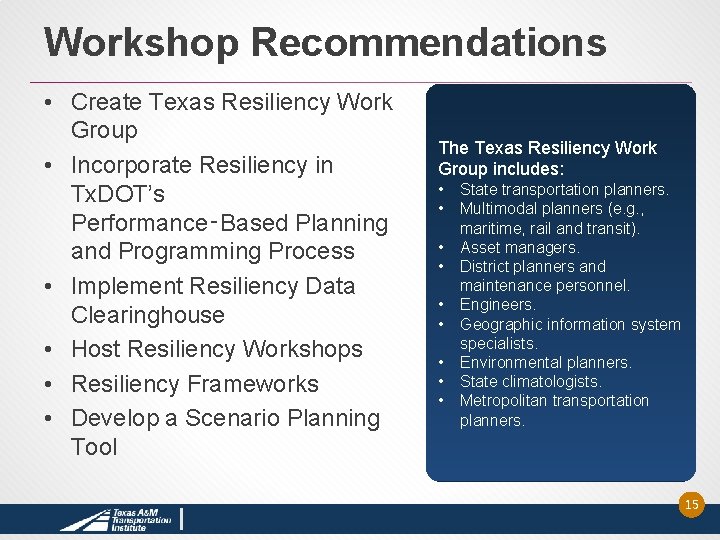 Workshop Recommendations • Create Texas Resiliency Work Group • Incorporate Resiliency in Tx. DOT’s