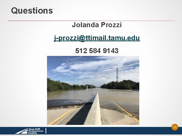 Questions Jolanda Prozzi j-prozzi@ttimail. tamu. edu 512 584 9143 16 