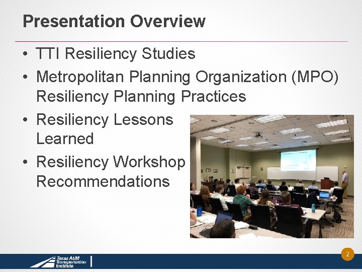 Presentation Overview • TTI Resiliency Studies • Metropolitan Planning Organization (MPO) Resiliency Planning Practices