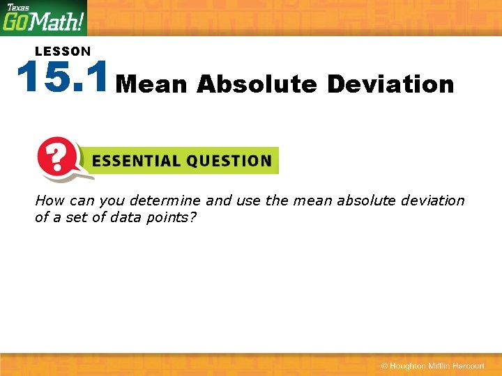 LESSON 15. 1 Mean Absolute Deviation How can you determine and use the mean