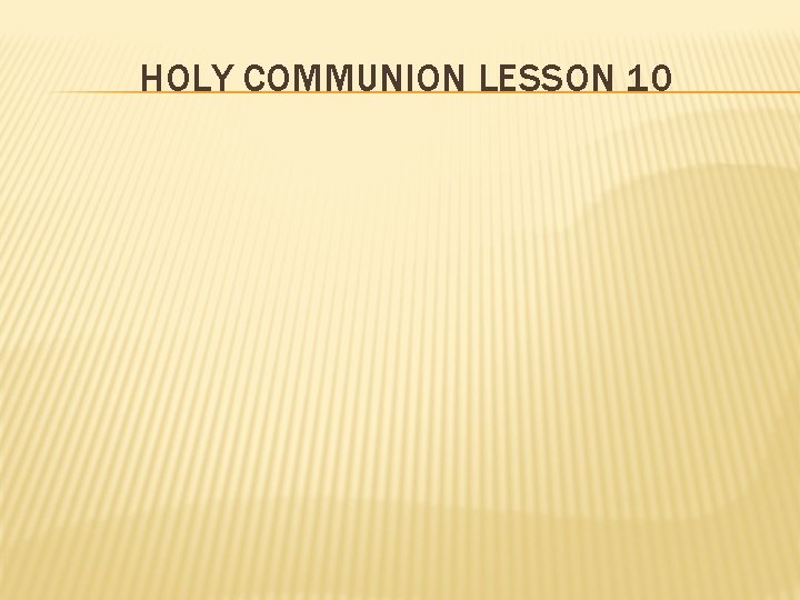 HOLY COMMUNION LESSON 10 HOLY COMMUNION LESSON 10