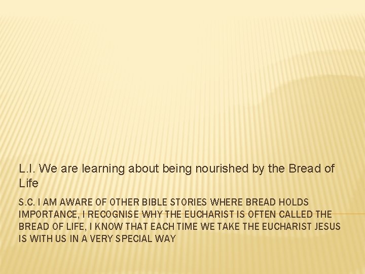L. I. We are learning about being nourished by the Bread of Life S. L. I. We are learning about being nourished by the Bread of Life S.