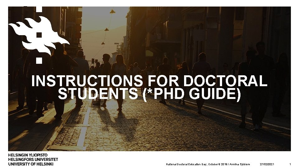 INSTRUCTIONS FOR DOCTORAL STUDENTS (*PHD GUIDE) National Doctoral Education Day, October 9 2019 /