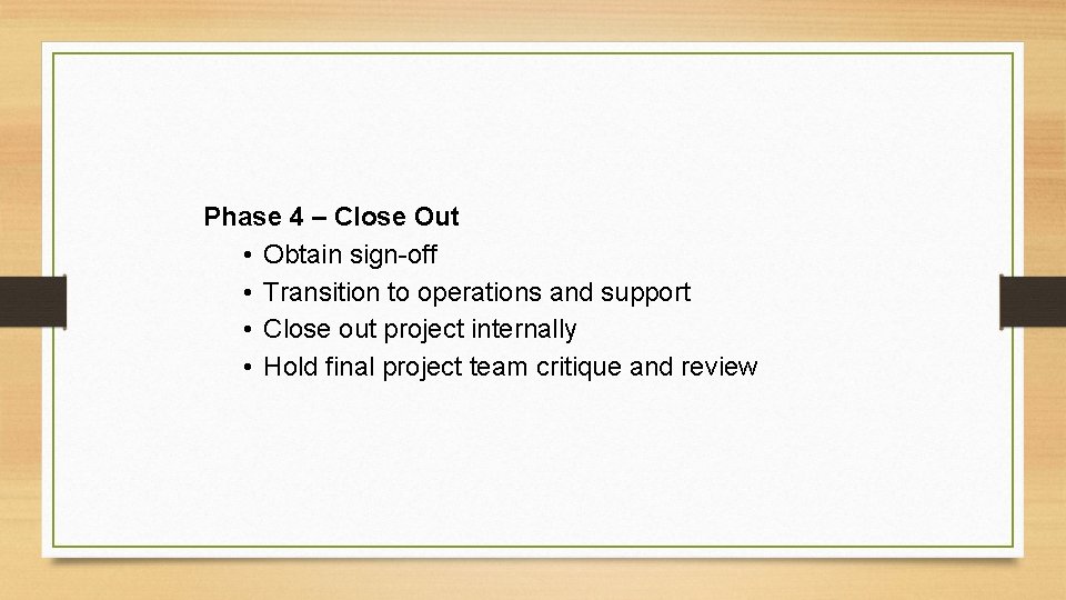 Phase 4 – Close Out • Obtain sign-off • Transition to operations and support