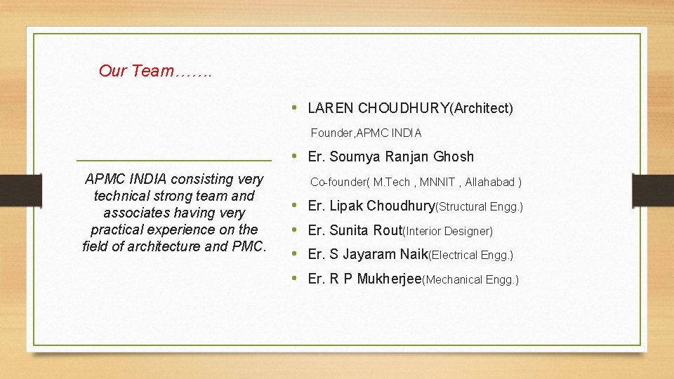 Our Team……. • LAREN CHOUDHURY(Architect) Founder, APMC INDIA • Er. Soumya Ranjan Ghosh APMC