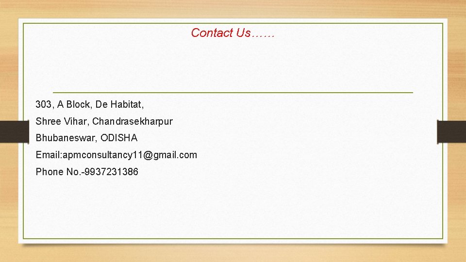 Contact Us…… 303, A Block, De Habitat, Shree Vihar, Chandrasekharpur Bhubaneswar, ODISHA Email: apmconsultancy