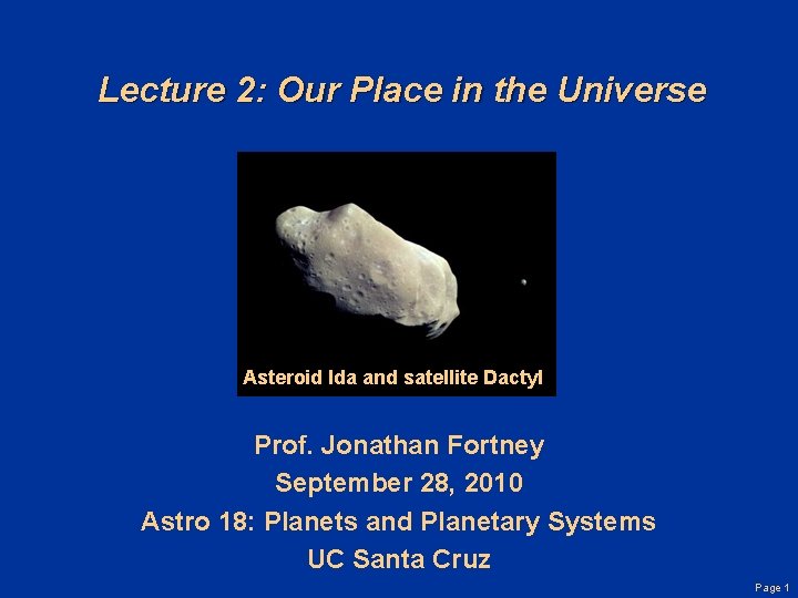 Lecture 2: Our Place in the Universe Asteroid Ida and satellite Dactyl Prof. Jonathan