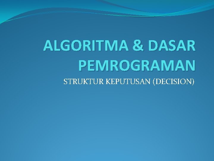 ALGORITMA & DASAR PEMROGRAMAN STRUKTUR KEPUTUSAN (DECISION) 