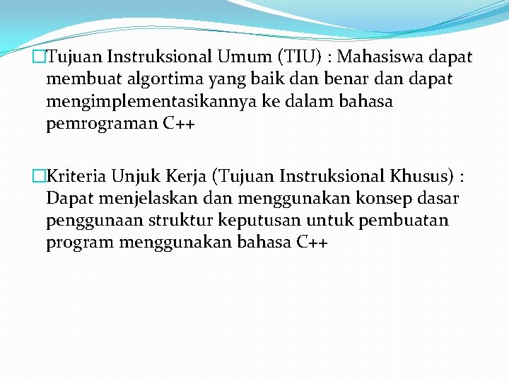 �Tujuan Instruksional Umum (TIU) : Mahasiswa dapat membuat algortima yang baik dan benar dan